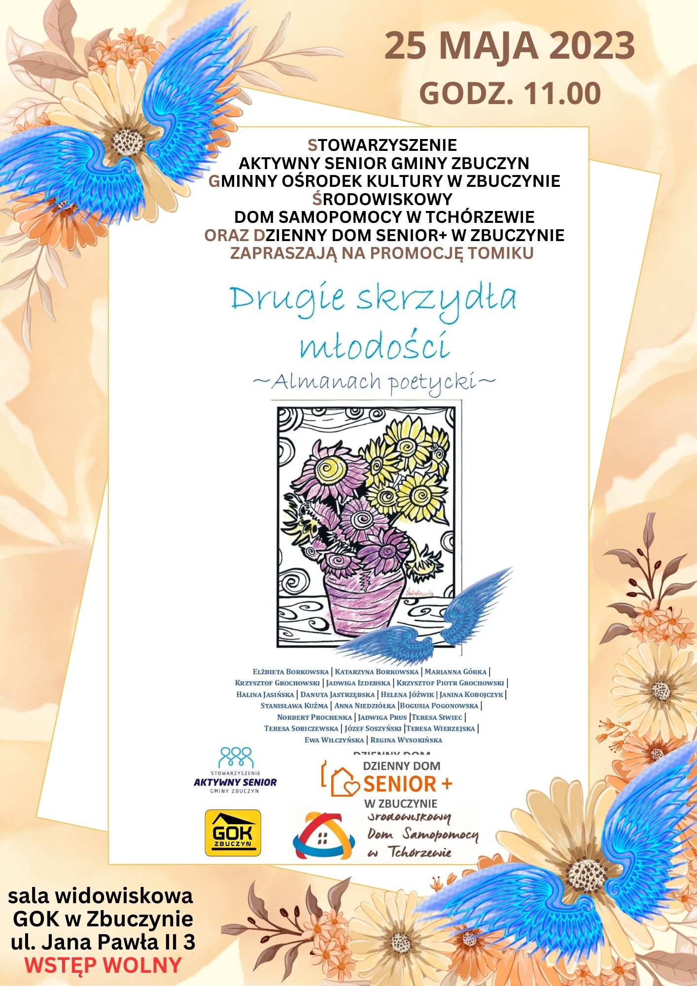 Plakat dot. promocji tomiku poetyckiego: Stowarzyszenie Aktywny Senior Gminy Zbuczyn, Gminny Ośrodek Kultury w Zbuczynie, Środowiskowy Dom Samopomocy w Tchórzewie oraz Dzienny Dom Senior+ w Zbuczynie zapraszają na promocję tomiku "Drugie skrzydła młodości". Sala widowiskowa GOK w Zbuczynie, ulica Jana Pawła II 3. WSTĘP WOLNY. 25 MAJA 2023, GODZINA 11.00.  Na środku okładka książki, po bokach pomarańczowe kwiaty i ramka. Na dole 4 logotypy organizatorów.