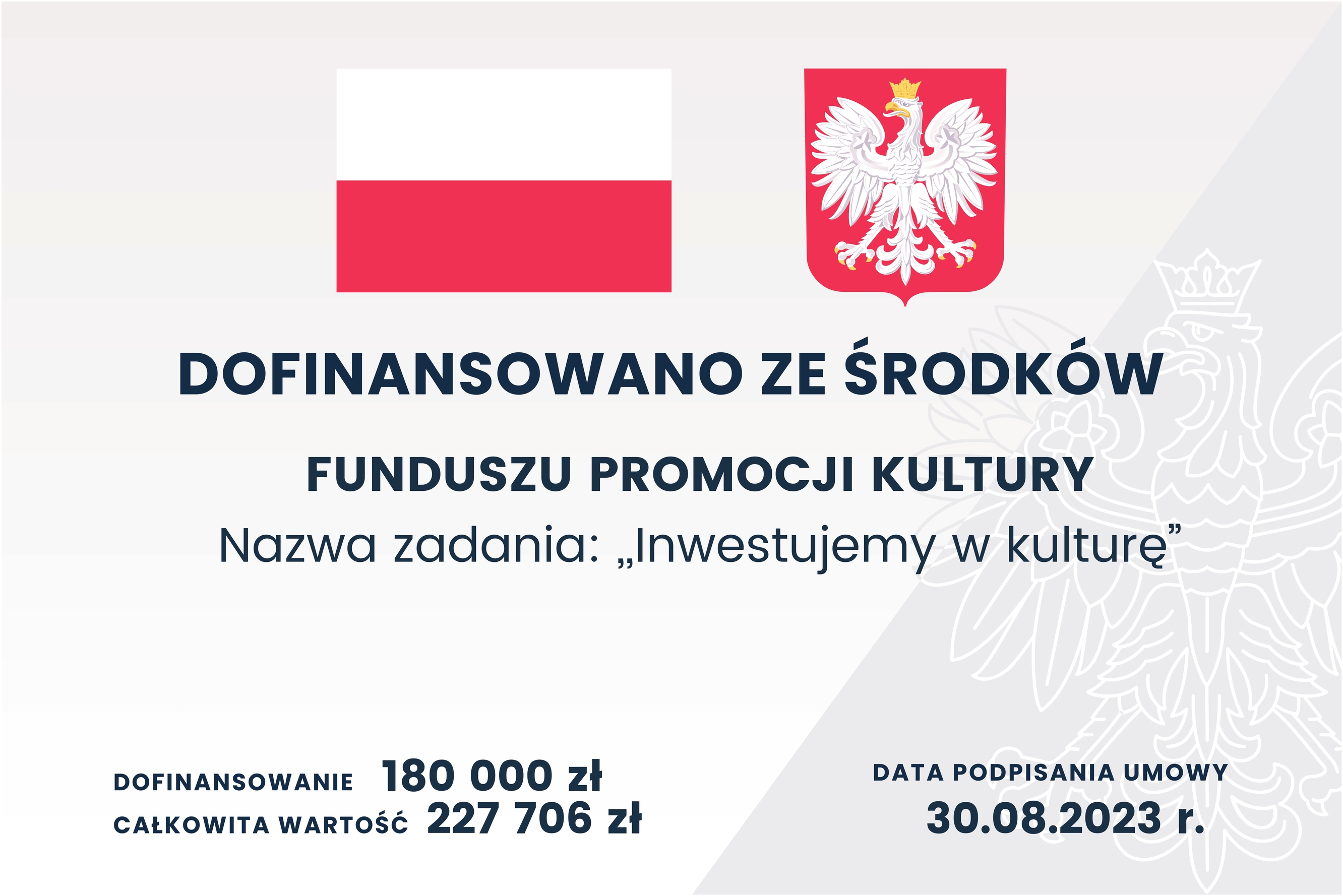 Tablica informacyjna. Na górze barwy Rzeczypospolitej Polskiej i wizerunek godła Rzeczypospolitej Polskiej. Poniżej tekst o treści: „Dofinansowano ze środków Funduszu Promocji Kultury.  NAZWA ZADANIA: ”Inwestujemy w kulturę!" DOFINANSOWANIE: 180 000 ZŁOTYCH CAŁKOWITA WARTOŚĆ: 227 706 ZŁOTYCH. DATA PODPISANIA UMOWY: trzydziesty sierpnia dwa tysiące dwudziestego trzeciego roku"